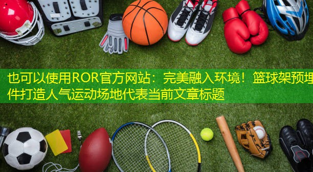 完美融入环境！篮球架预埋件打造人气运动场地