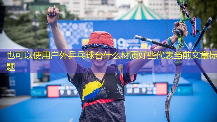 户外乒乓球台什么材质好些